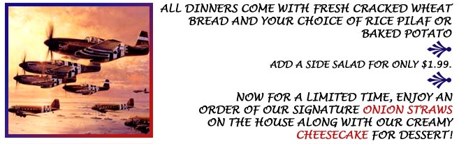 All Dinners Come with Fresh Bread and Your Choice of Rice Pilaf or Baked Potato.